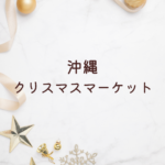 沖縄クリスマスマーケット2025最新情報！アメリカンビレッジや那覇で楽しむ冬の特別イベント